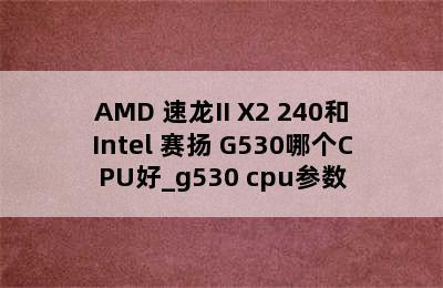 AMD 速龙II X2 240和Intel 赛扬 G530哪个CPU好_g530 cpu参数